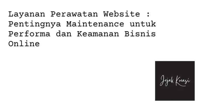 Layanan jasa optimasi website Bandung: Pentingnya Maintenance untuk Performa dan Keamanan Bisnis Online
