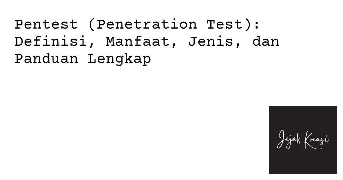 Pentest (Penetration Test): Definisi, Manfaat, Je…