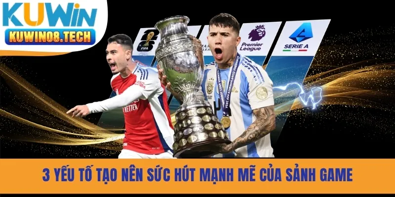 3 Yếu tố tạo nên sức hút mạnh mẽ của sảnh game