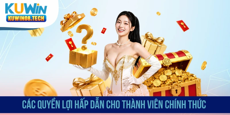 Các quyền lợi hấp dẫn cho thành viên chính thức