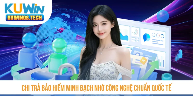 Chi trả bảo hiểm minh bạch nhờ công nghệ chuẩn quốc tế