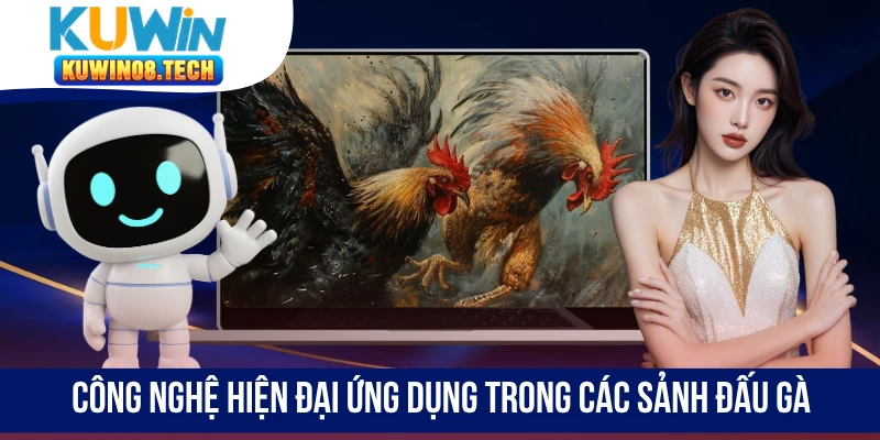Công nghệ hiện đại ứng dụng trong các sảnh đấu gà