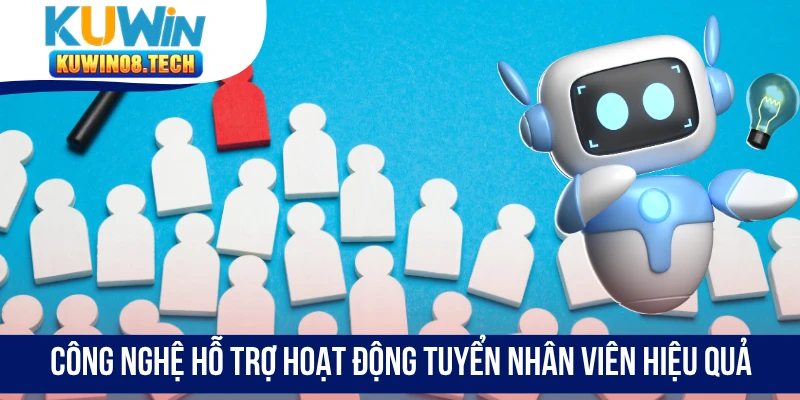 Công nghệ hỗ trợ hoạt động tuyển nhân viên hiệu quả