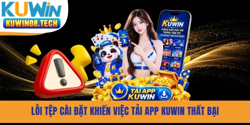Lỗi tệp cài đặt khiến việc tải app Kuwin thất bại