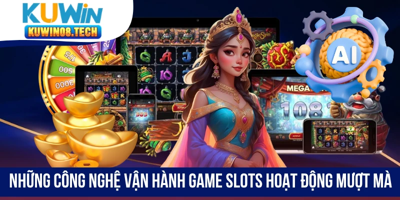 Những công nghệ vận hành game slots hoạt động mượt mà