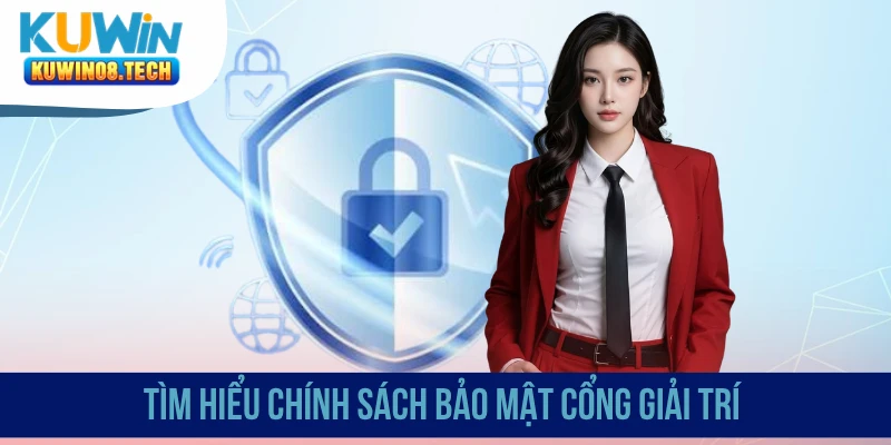 Tìm hiểu chính sách bảo mật cổng giải trí